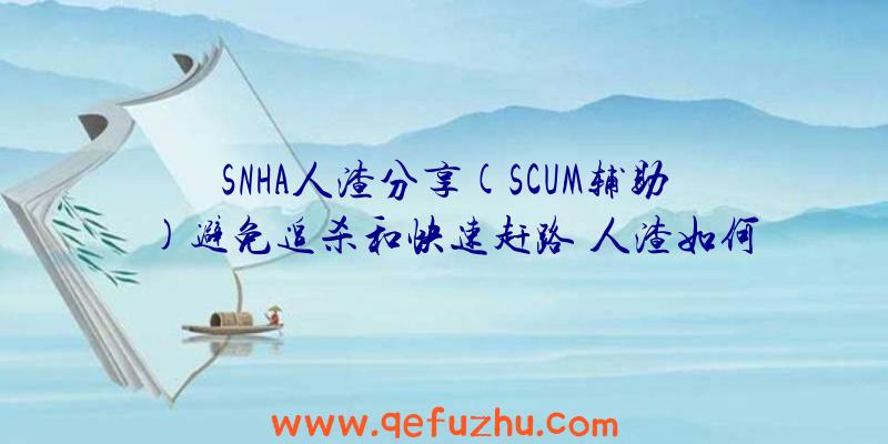 SNHA人渣分享(SCUM辅助)避免追杀和快速赶路